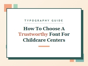 How to Choose a Trustworthy Font for Your Childcare Center